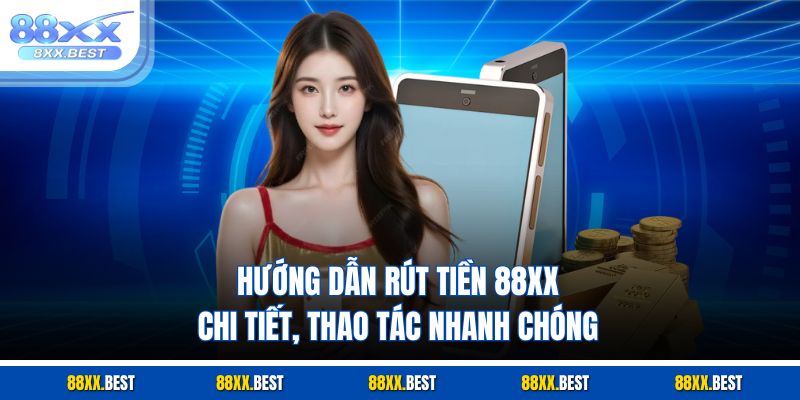 Hướng Dẫn Rút Tiền 88XX Nhanh Chóng Và Bảo Mật Tuyệt Đối