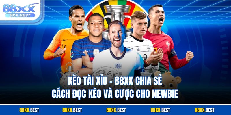 Kèo Tài Xỉu – 88XX Chia Sẻ Cách Đọc Kèo Và Cược Cho Newbie