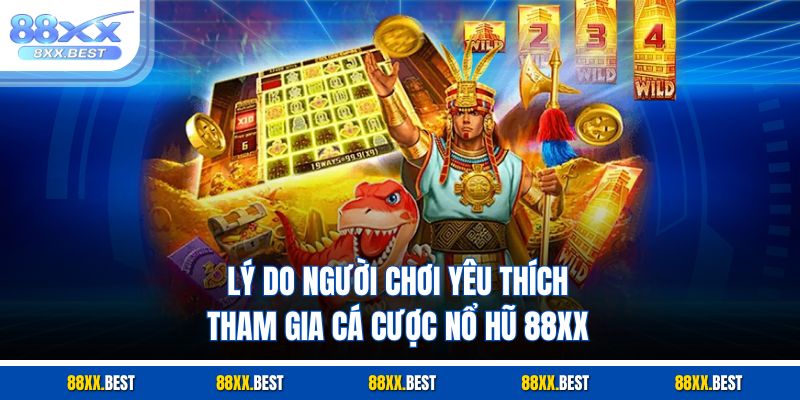 Lý do người chơi yêu thích tham gia cá cược nổ hũ 88XX
